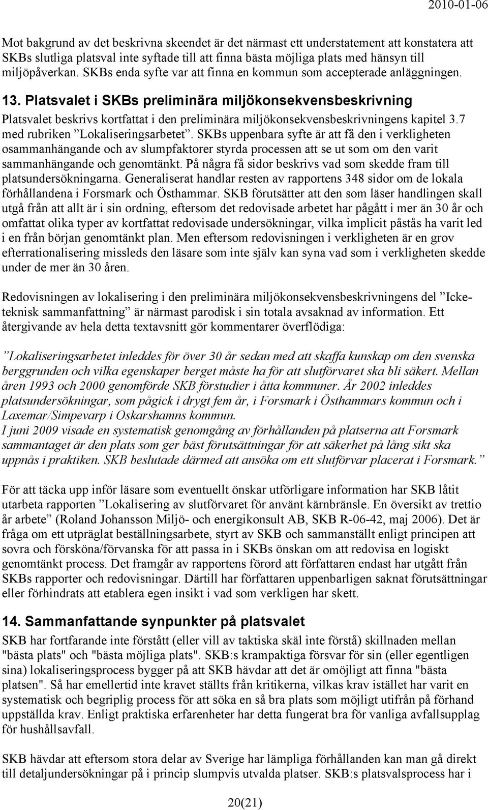 Platsvalet i SKBs preliminära miljökonsekvensbeskrivning Platsvalet beskrivs kortfattat i den preliminära miljökonsekvensbeskrivningens kapitel 3.7 med rubriken Lokaliseringsarbetet.