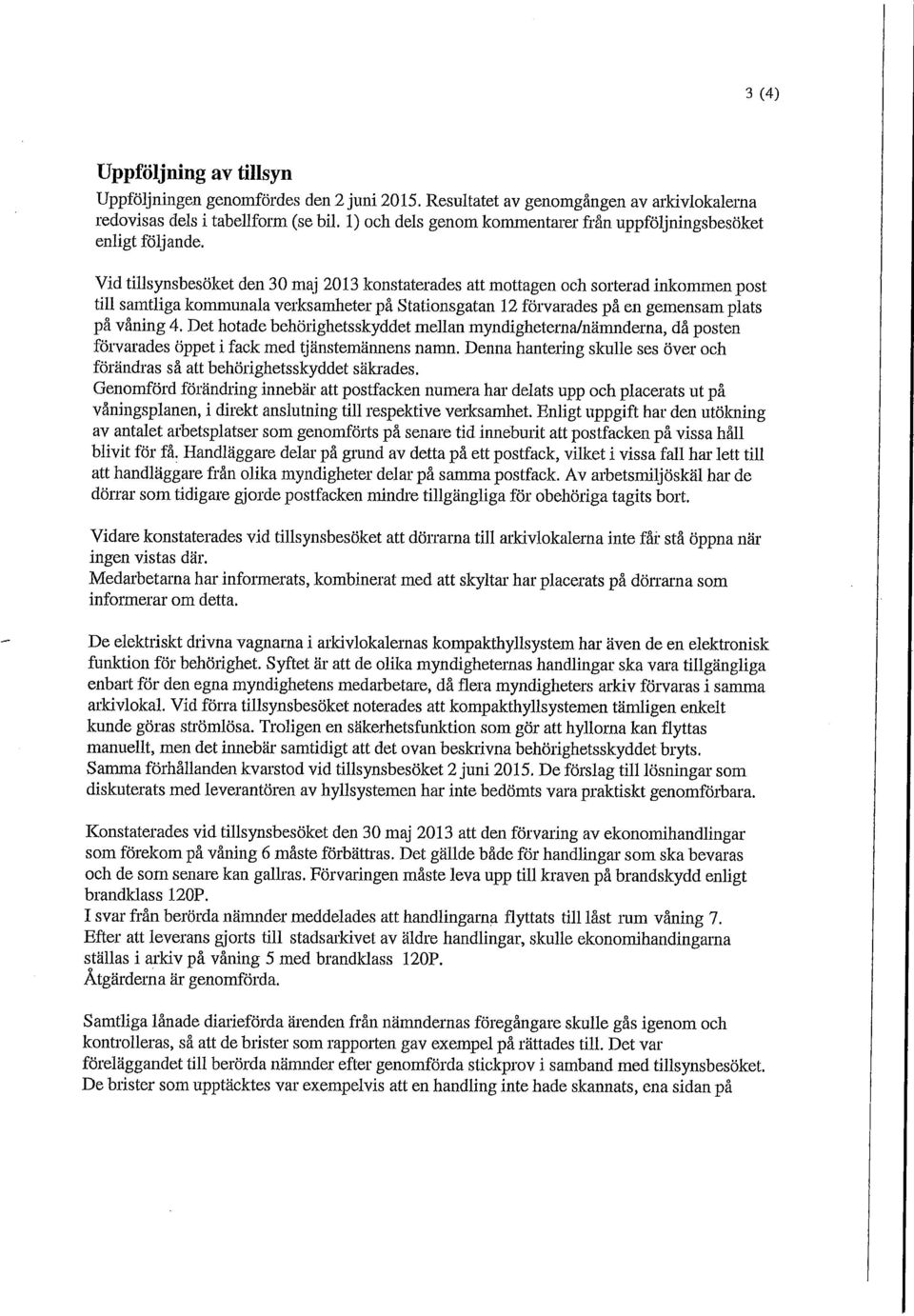 Vid tillsynsbesöket den 30 maj 2013 konstaterades att mottagen och sorterad inkommen post till samtliga kommunala verksamheter på Stationsgatan 12 förvarades på en gemensam plats på våning 4.