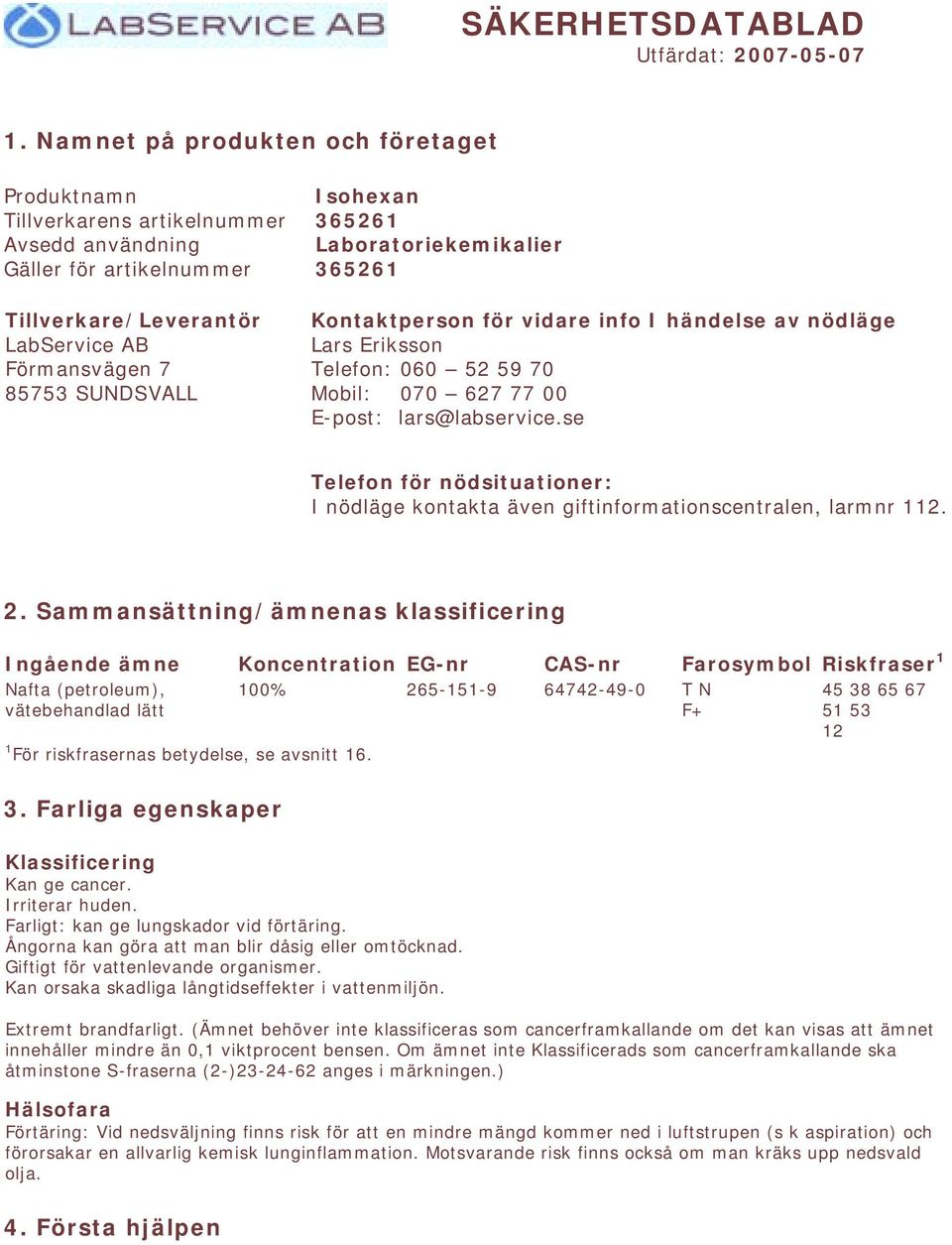 365261 Laboratoriekemikalier 365261 Kontaktperson för vidare info I händelse av nödläge Lars Eriksson Telefon: 060 52 59 70 Mobil: 070 627 77 00 E-post: lars@labservice.