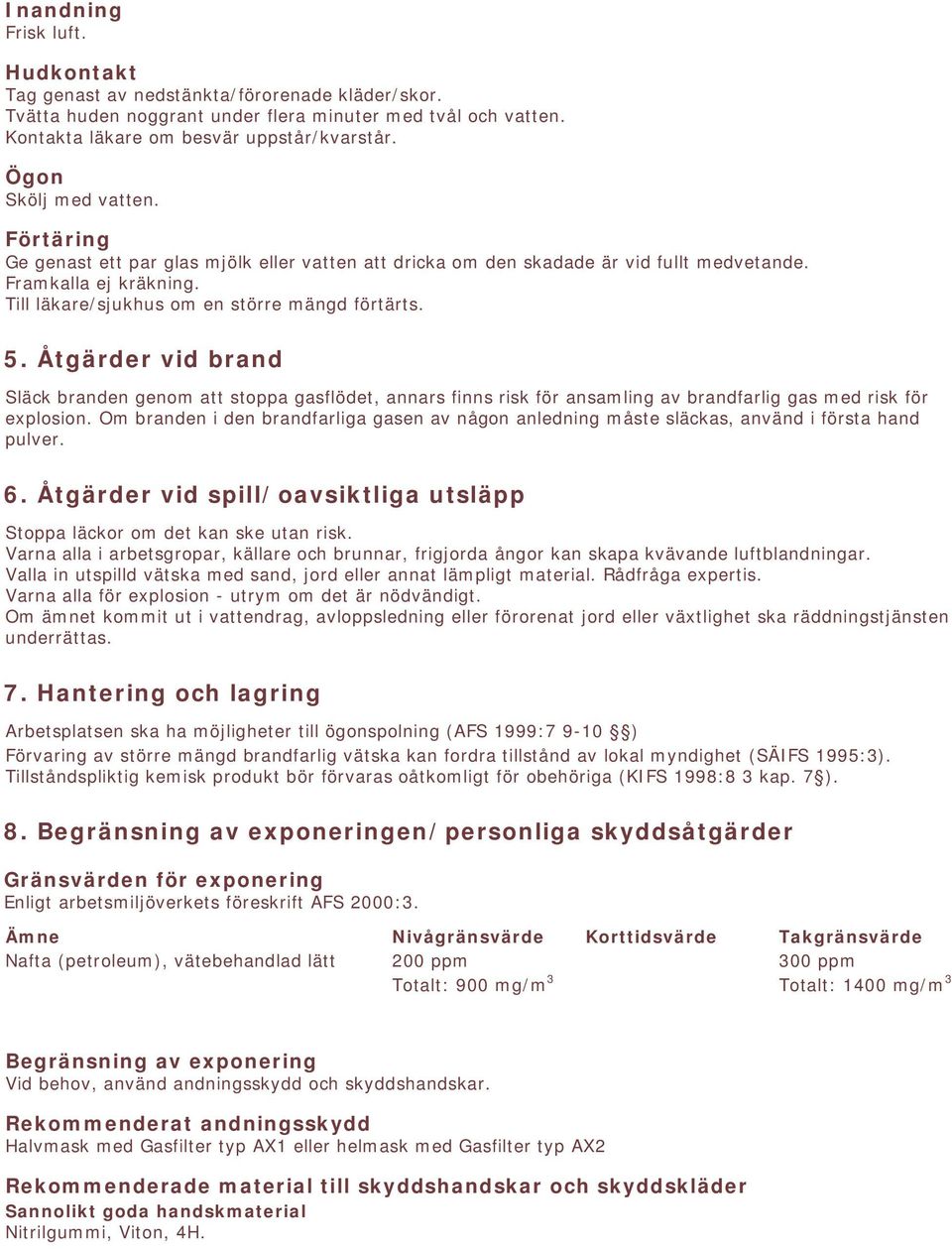 Åtgärder vid brand Släck branden genom att stoppa gasflödet, annars finns risk för ansamling av brandfarlig gas med risk för explosion.