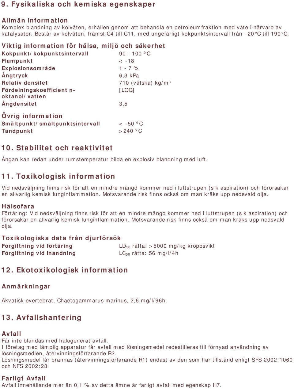 Viktig information för hälsa, miljö och säkerhet Kokpunkt/kokpunktsintervall 90-100 ºC Flampunkt < -18 Explosionsområde 1-7 % Ångtryck 6,3 kpa Relativ densitet 710 (vätska) kg/m³