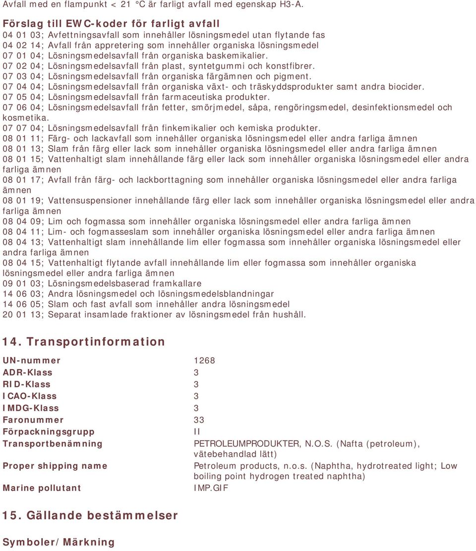 Lösningsmedelsavfall från organiska baskemikalier. 07 02 04; Lösningsmedelsavfall från plast, syntetgummi och konstfibrer. 07 03 04; Lösningsmedelsavfall från organiska färgämnen och pigment.