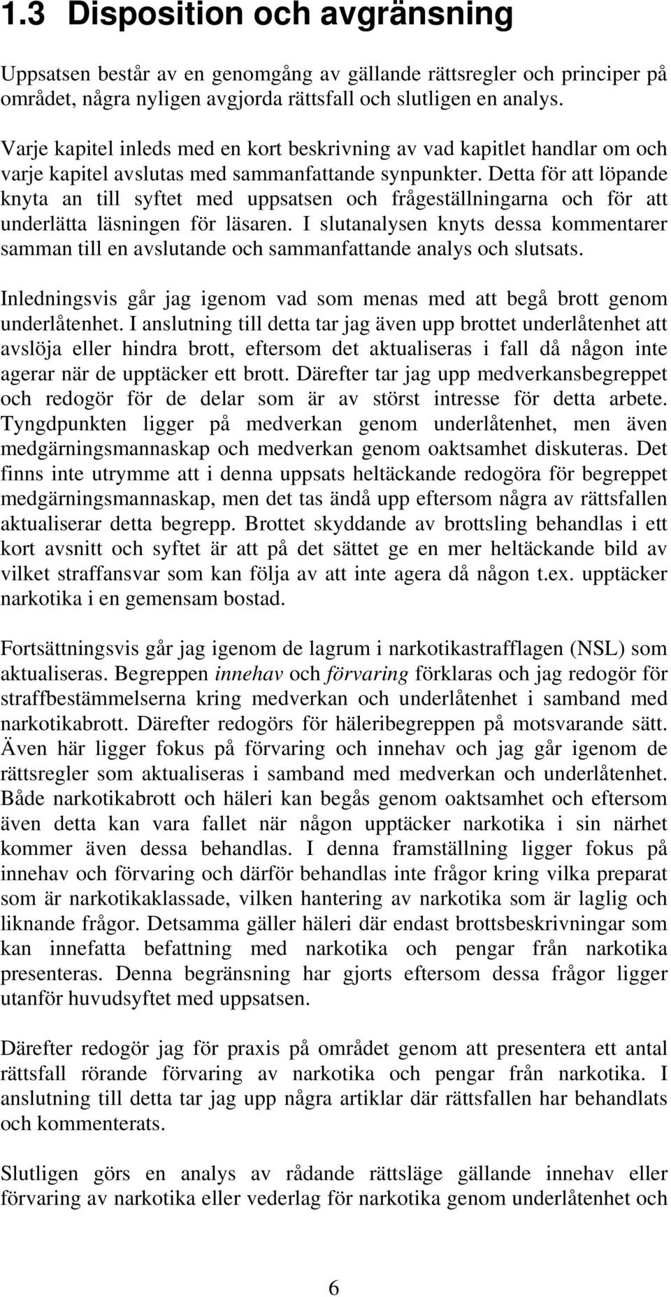 Detta för att löpande knyta an till syftet med uppsatsen och frågeställningarna och för att underlätta läsningen för läsaren.