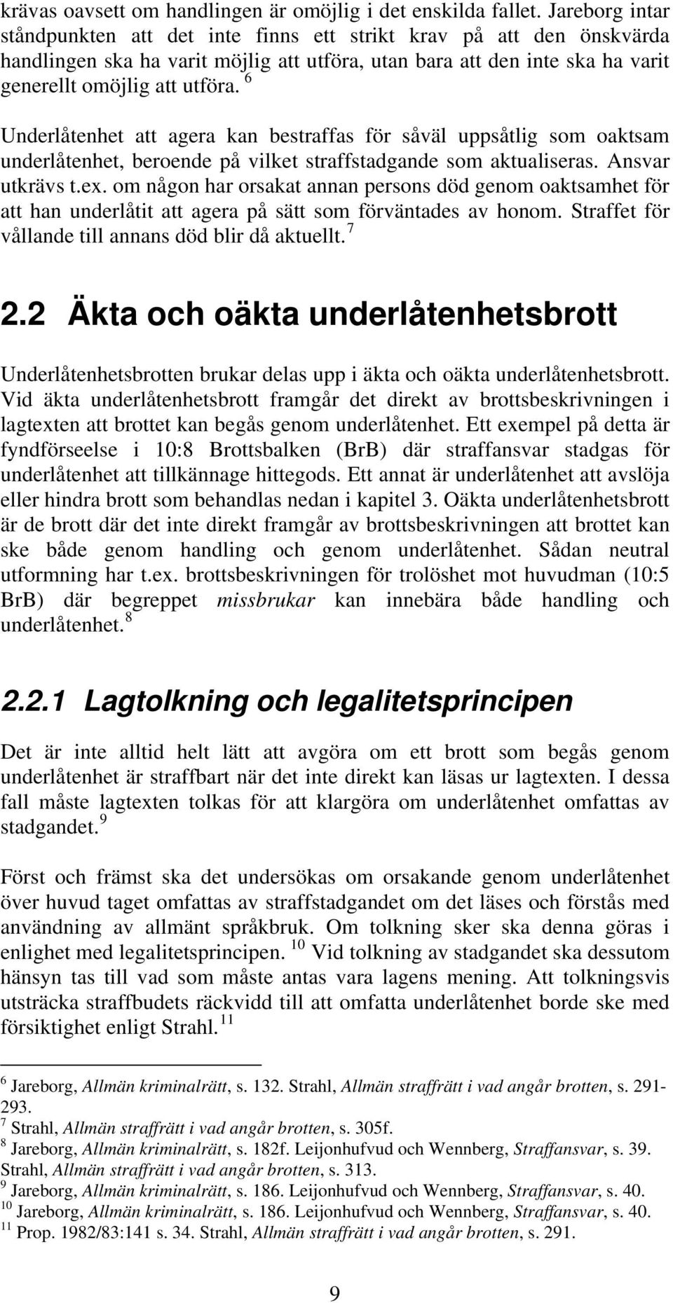 6 Underlåtenhet att agera kan bestraffas för såväl uppsåtlig som oaktsam underlåtenhet, beroende på vilket straffstadgande som aktualiseras. Ansvar utkrävs t.ex.