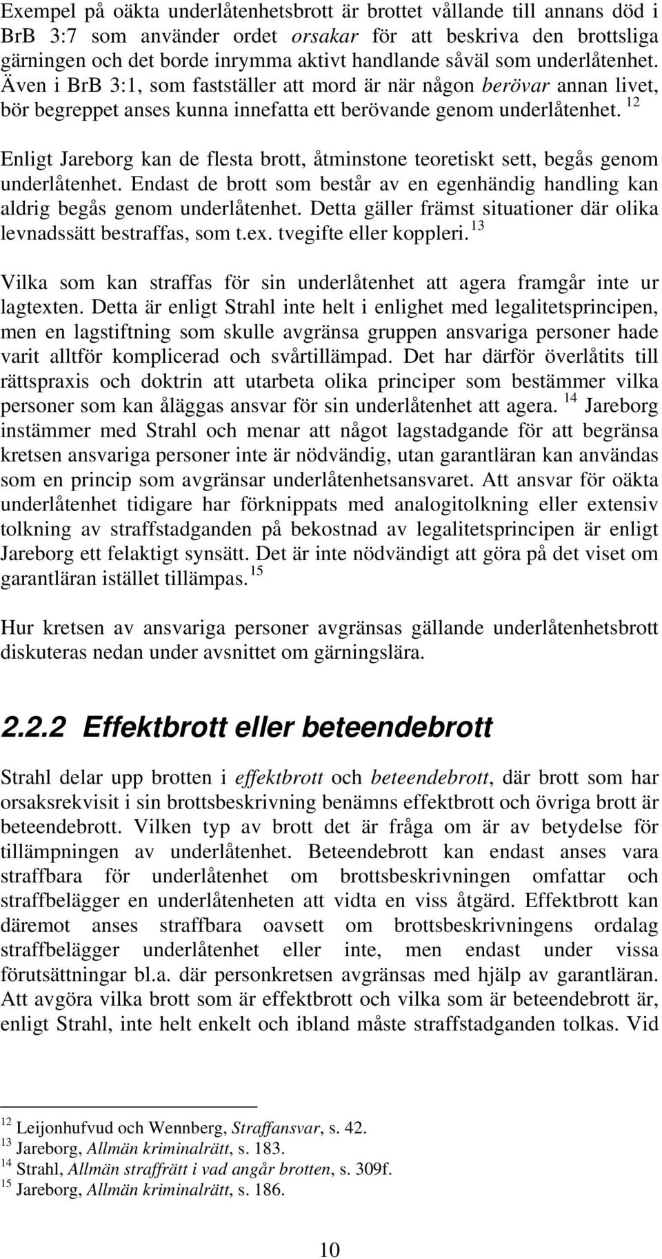 12 Enligt Jareborg kan de flesta brott, åtminstone teoretiskt sett, begås genom underlåtenhet. Endast de brott som består av en egenhändig handling kan aldrig begås genom underlåtenhet.