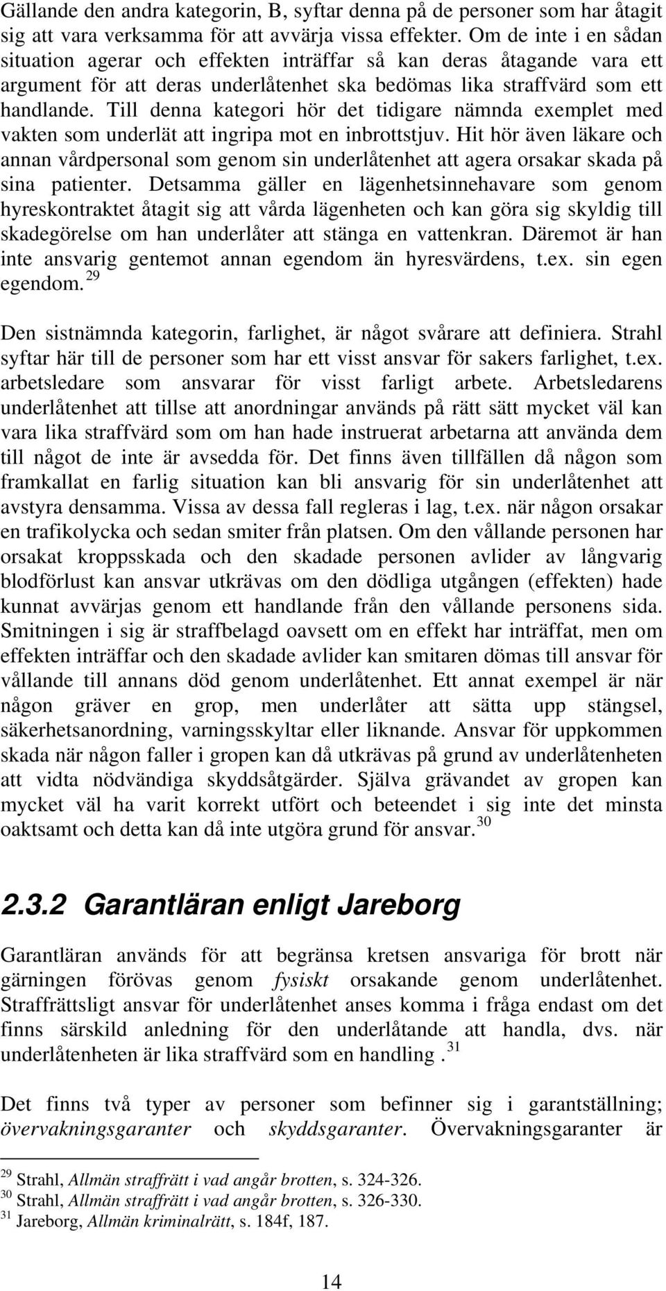 Till denna kategori hör det tidigare nämnda exemplet med vakten som underlät att ingripa mot en inbrottstjuv.