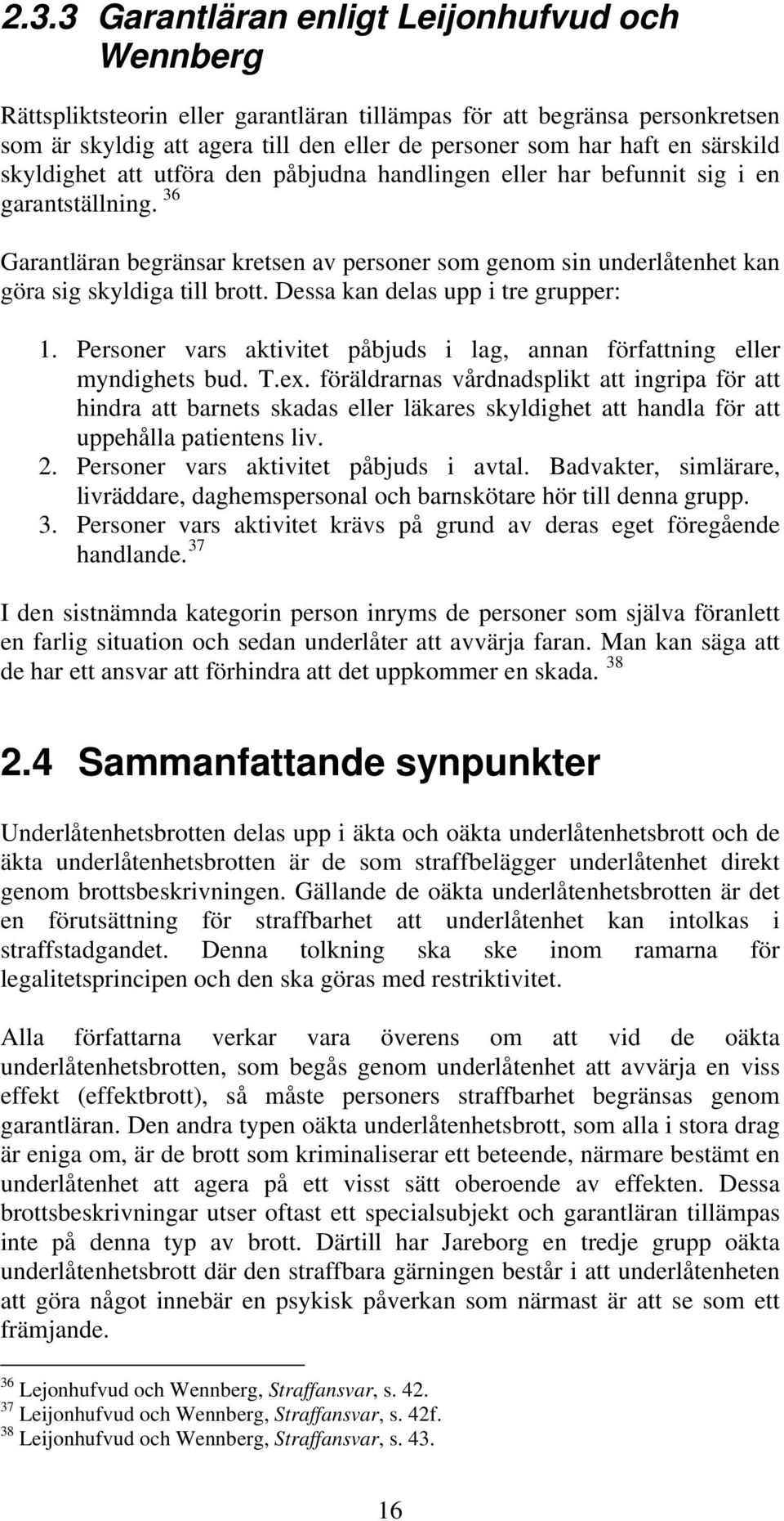 36 Garantläran begränsar kretsen av personer som genom sin underlåtenhet kan göra sig skyldiga till brott. Dessa kan delas upp i tre grupper: 1.