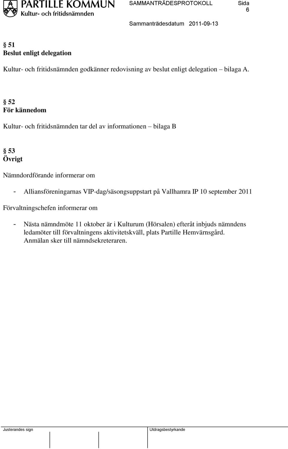 Alliansföreningarnas VIP-dag/säsongsuppstart på Vallhamra IP 10 september 2011 Förvaltningschefen informerar om - Nästa nämndmöte 11