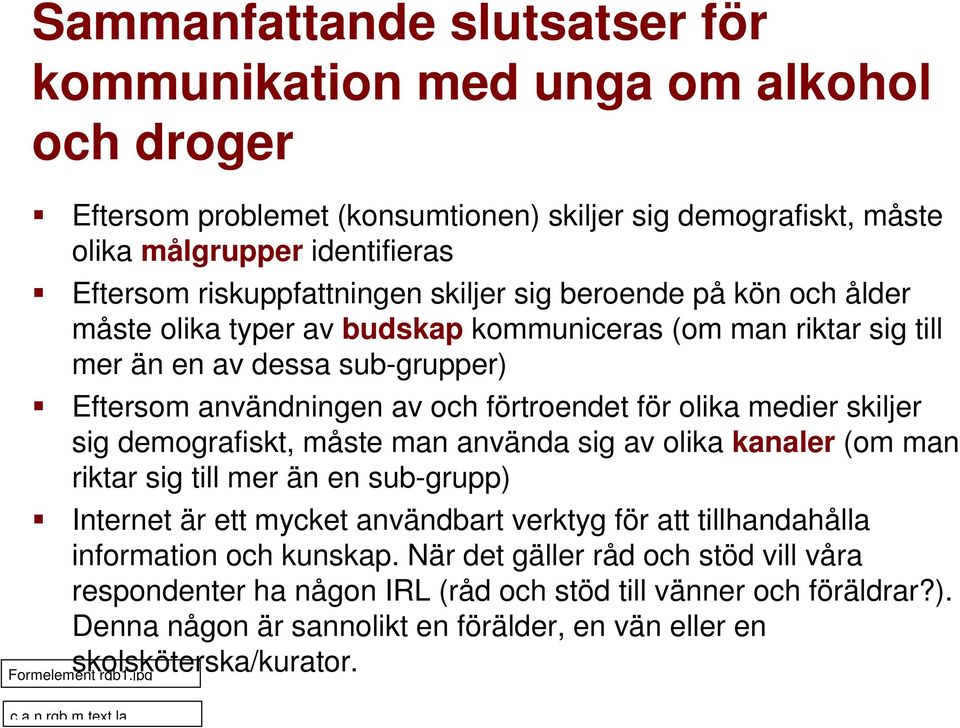 skiljer sig demografiskt, måste man använda sig av olika kanaler (om man riktar sig till mer än en sub-grupp) Internet är ett mycket användbart verktyg för att tillhandahålla information och kunskap.