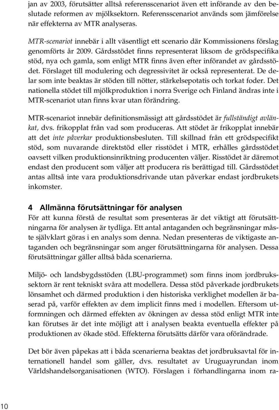 Gårdsstödet finns representerat liksom de grödspecifika stöd, nya och gamla, som enligt MTR finns även efter införandet av gårdsstödet.