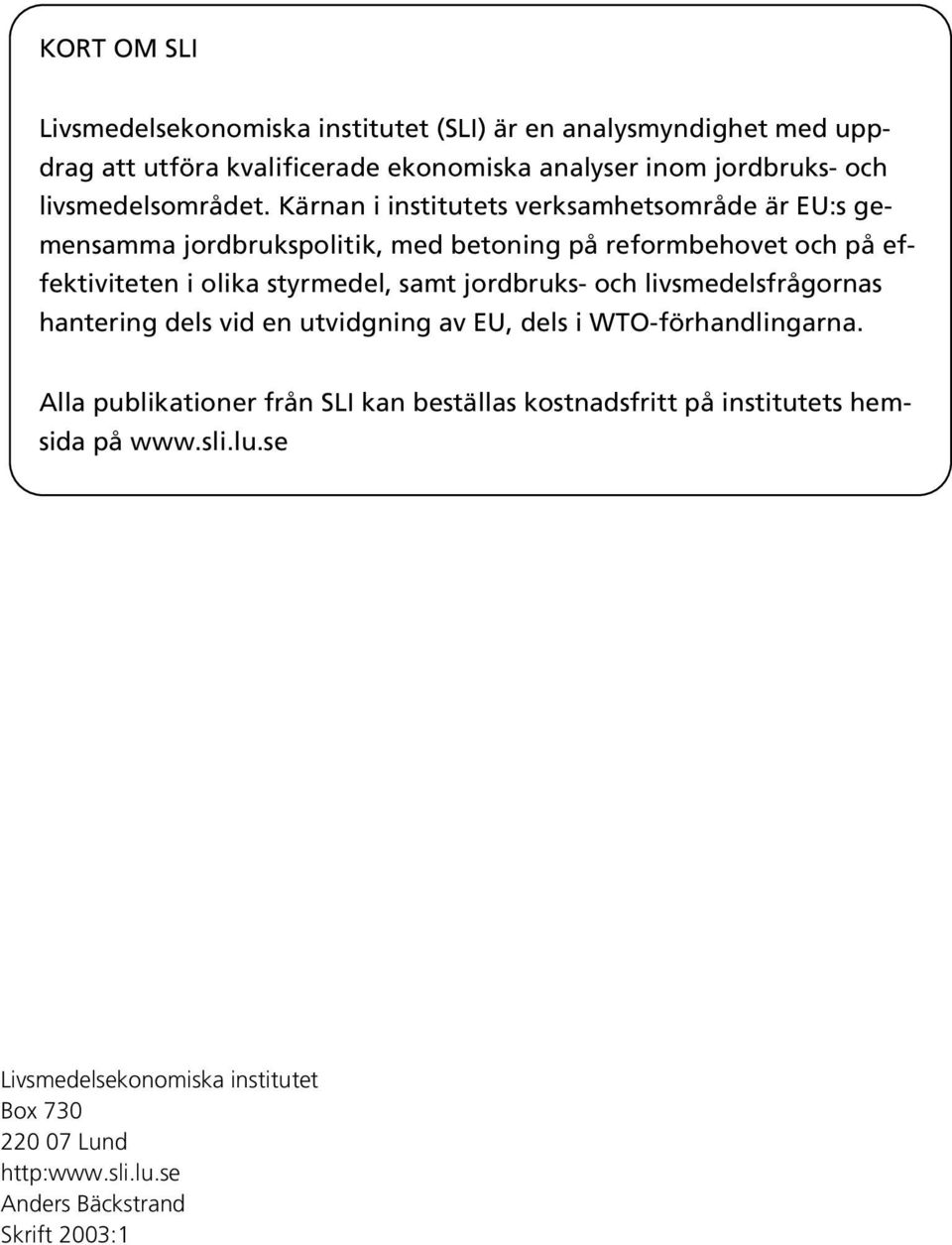 Kärnan i institutets verksamhetsområde är EU:s gemensamma jordbrukspolitik, med betoning på reformbehovet och på effektiviteten i olika styrmedel, samt