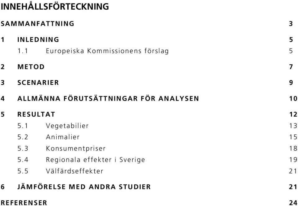 FÖRUTSÄTTNINGAR FÖR ANALYSEN 10 5 RESULTAT 12 5.1 Vegetabilier 13 5.2 Animalier 15 5.