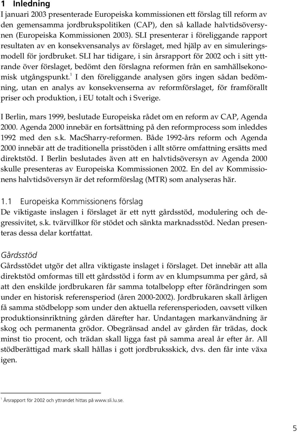 SLI har tidigare, i sin årsrapport för 2002 och i sitt yttrande över förslaget, bedömt den förslagna reformen från en samhällsekonomisk utgångspunkt.