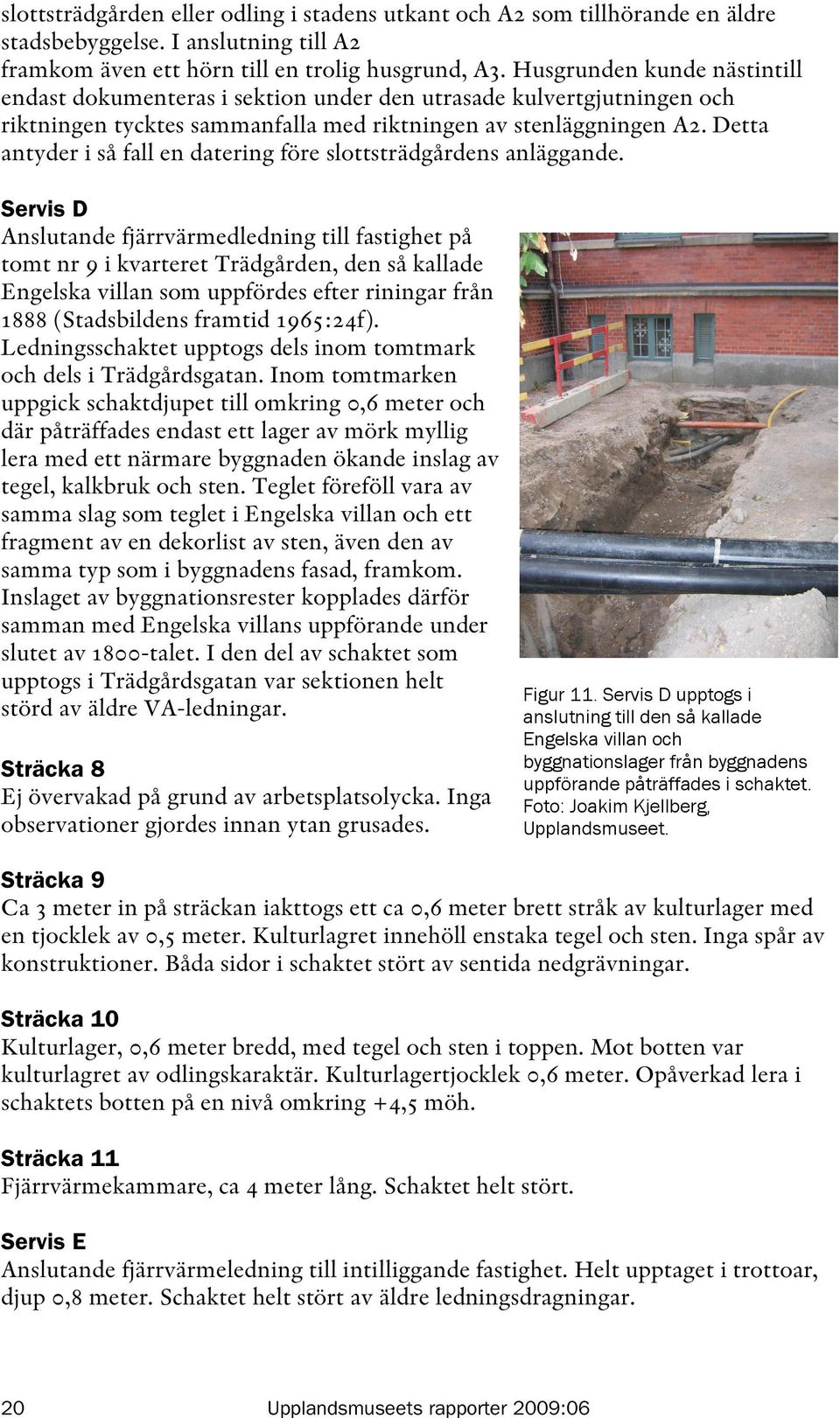 Detta antyder i så fall en datering före slottsträdgårdens anläggande.