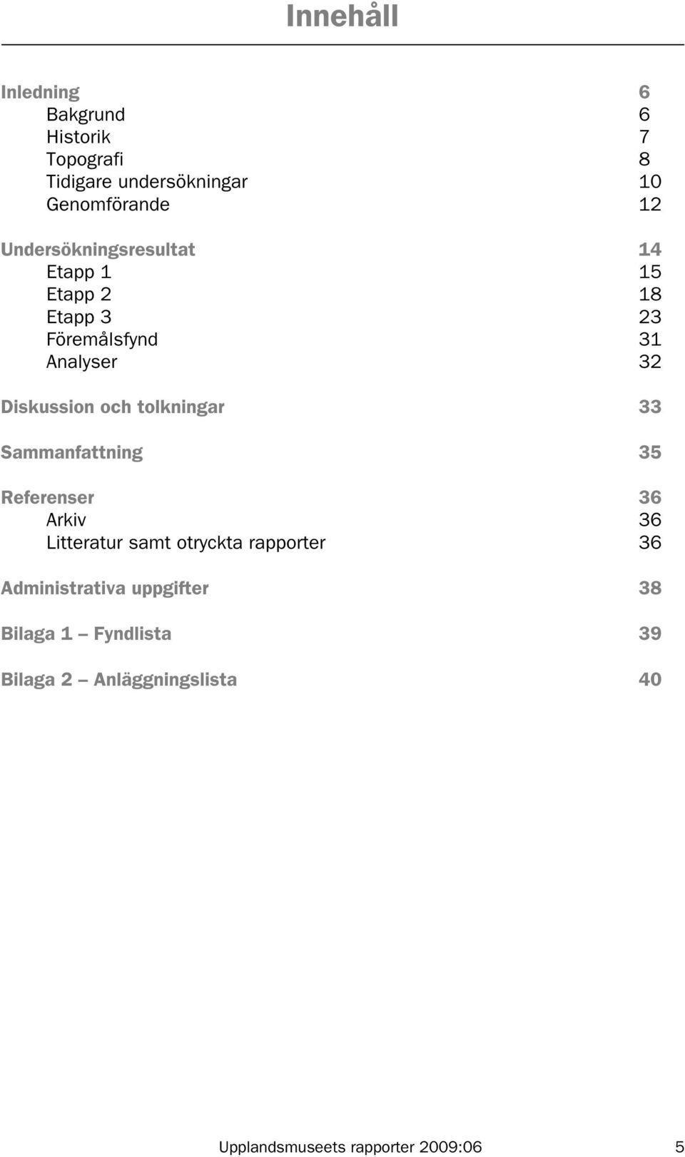 tolkningar 33 Sammanfattning 35 Referenser 36 Arkiv 36 Litteratur samt otryckta rapporter 36