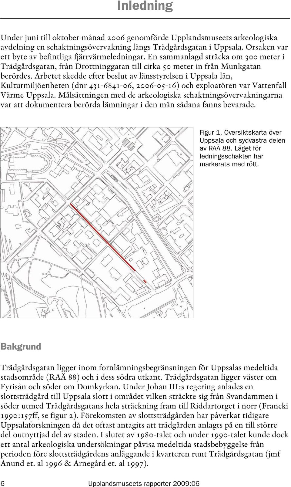 Arbetet skedde efter beslut av länsstyrelsen i Uppsala län, Kulturmiljöenheten (dnr 431-6841-06, 2006-05-16) och exploatören var Vattenfall Värme Uppsala.