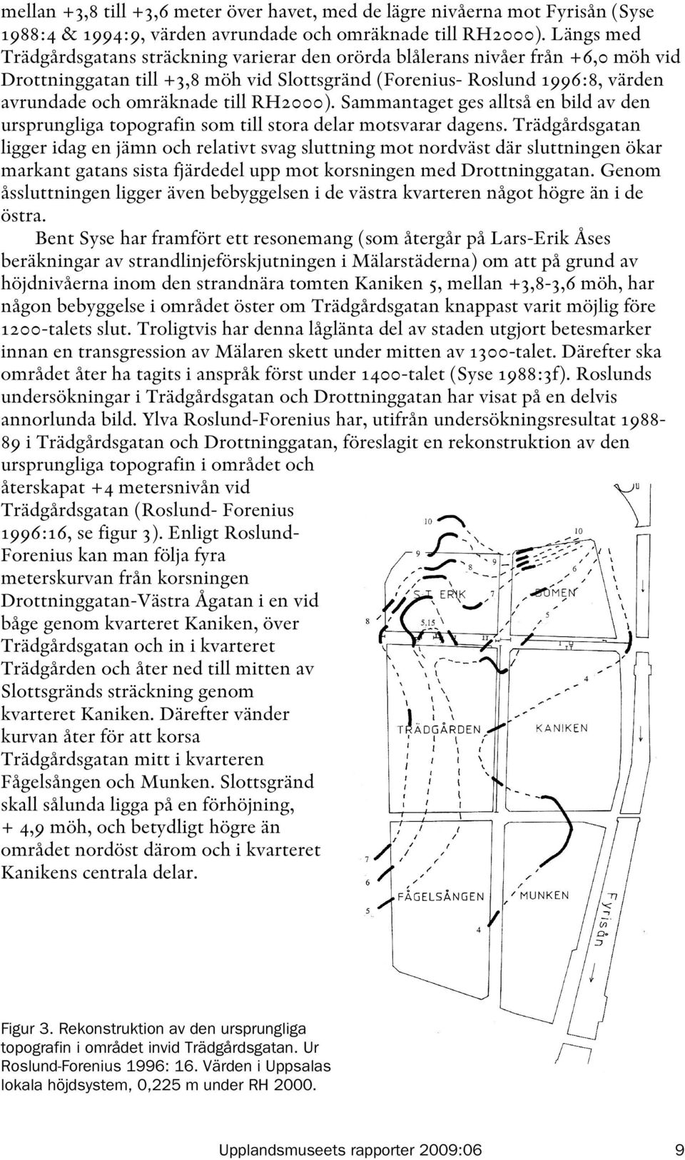 RH2000). Sammantaget ges alltså en bild av den ursprungliga topografin som till stora delar motsvarar dagens.