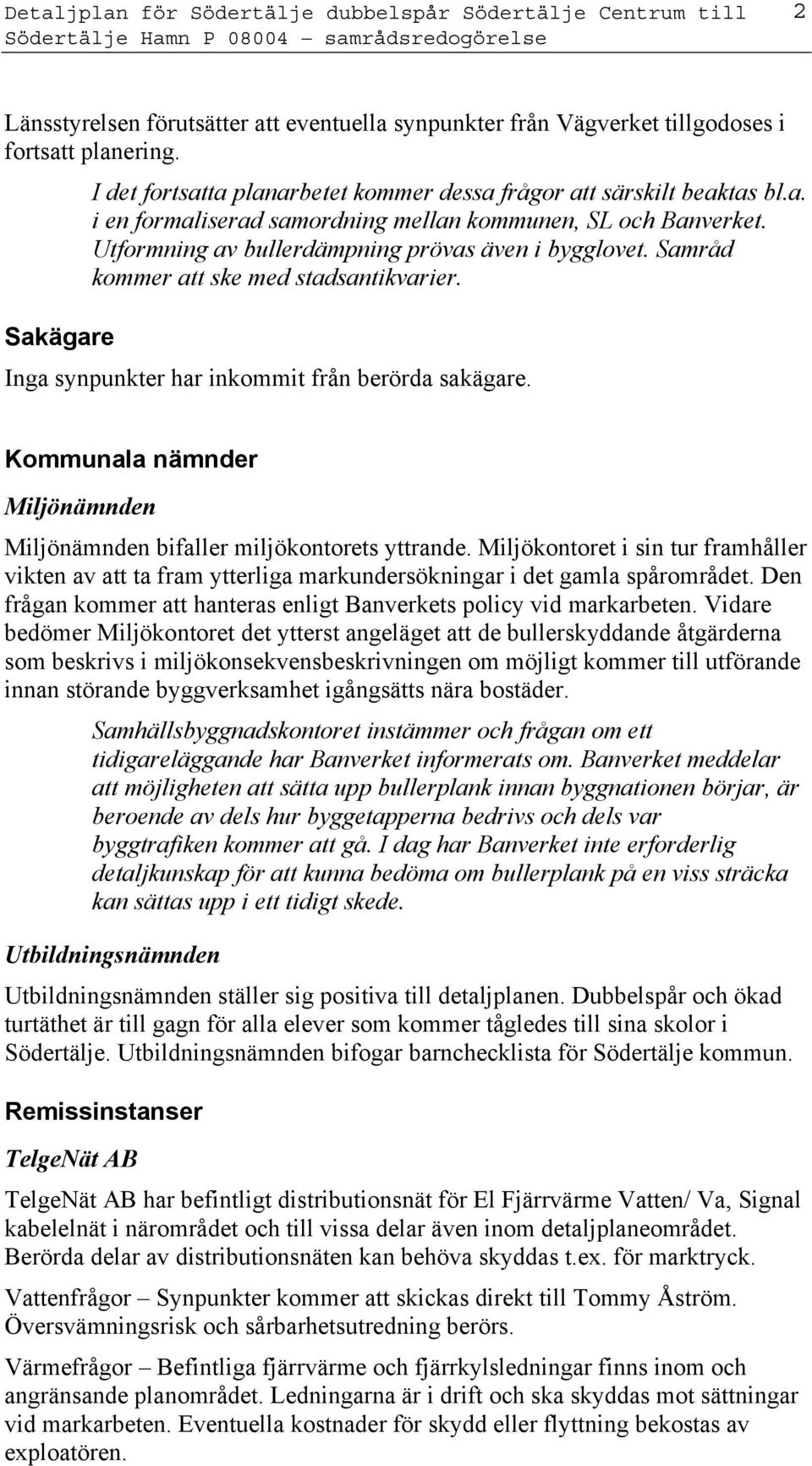 Kommunala nämnder Miljönämnden Miljönämnden bifaller miljökontorets yttrande. Miljökontoret i sin tur framhåller vikten av att ta fram ytterliga markundersökningar i det gamla spårområdet.