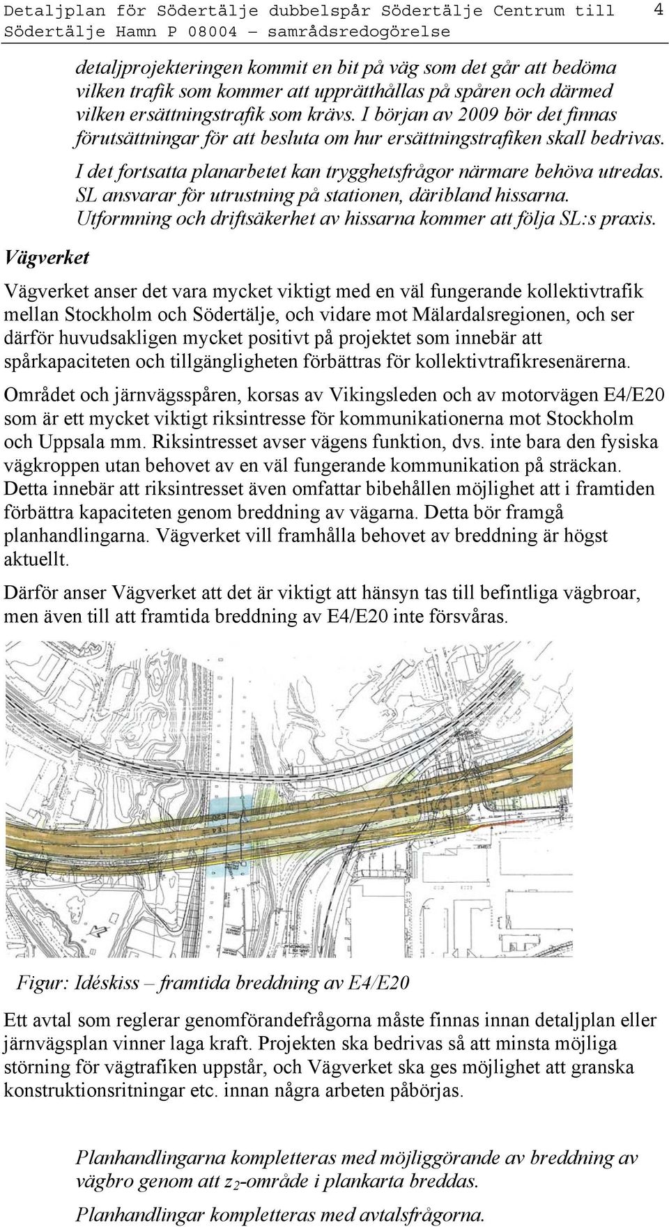 SL ansvarar för utrustning på stationen, däribland hissarna. Utformning och driftsäkerhet av hissarna kommer att följa SL:s praxis.