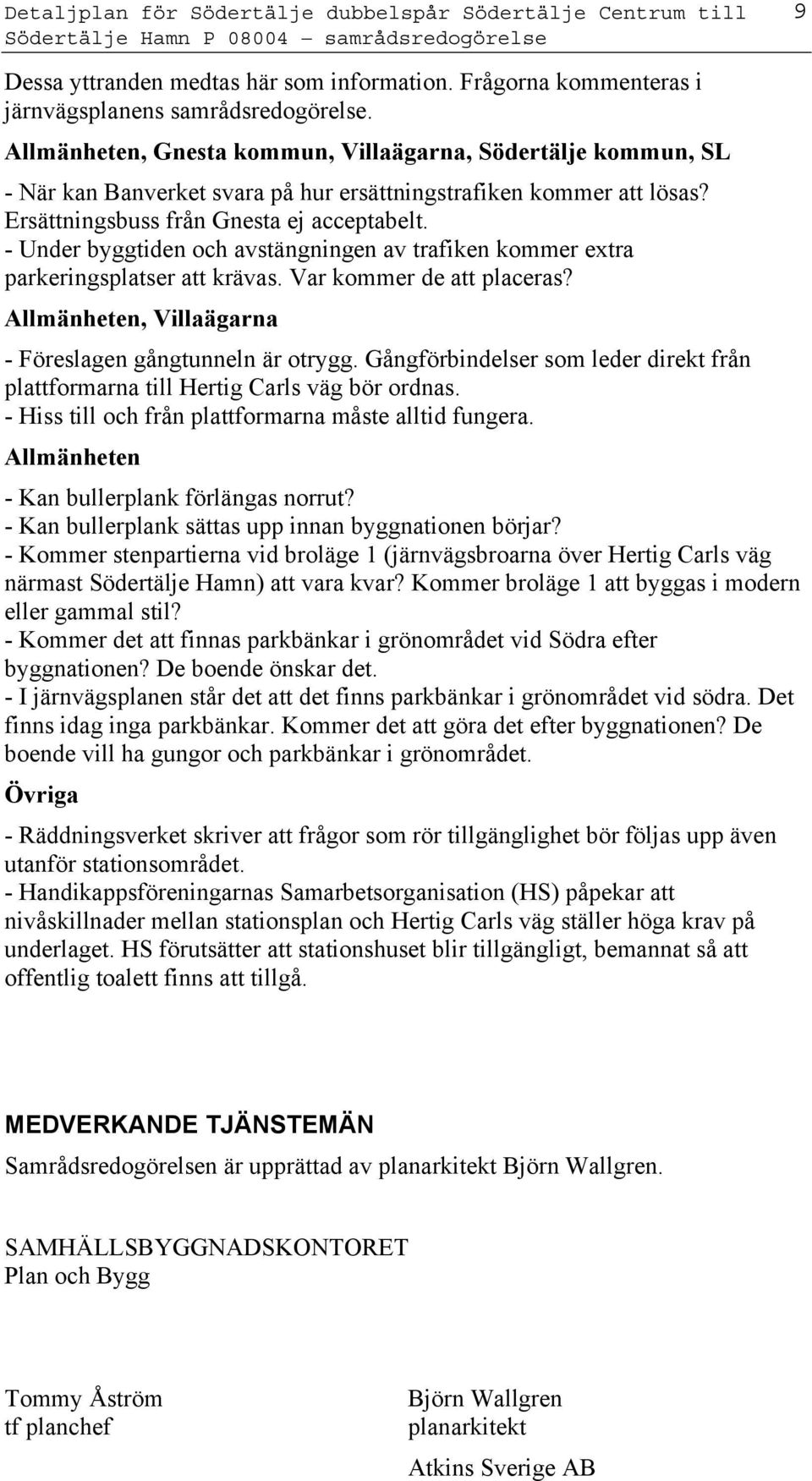 - Under byggtiden och avstängningen av trafiken kommer extra parkeringsplatser att krävas. Var kommer de att placeras? Allmänheten, Villaägarna - Föreslagen gångtunneln är otrygg.