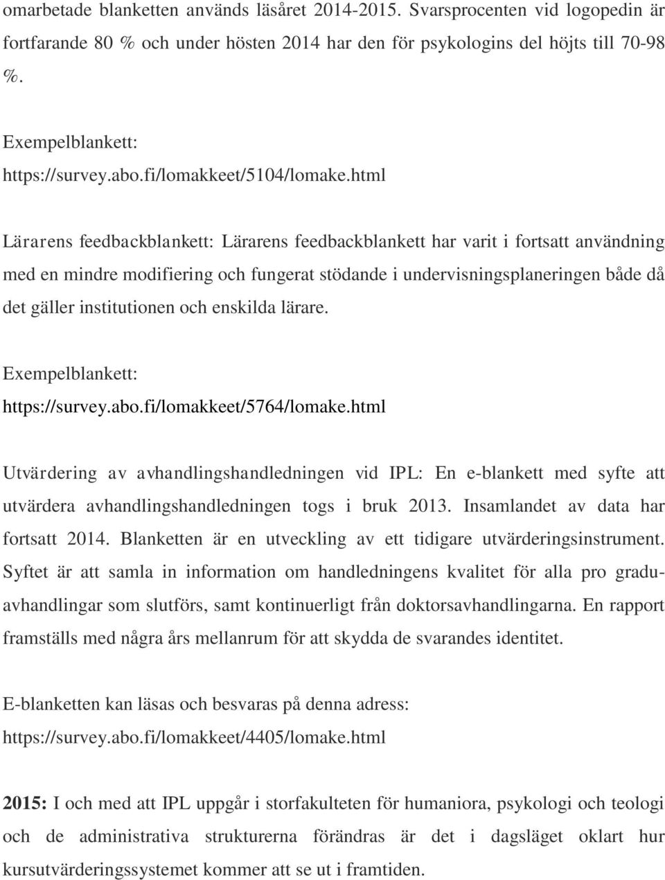 html Lärarens feedbackblankett: Lärarens feedbackblankett har varit i fortsatt användning med en mindre modifiering och fungerat stödande i undervisningsplaneringen både då det gäller institutionen