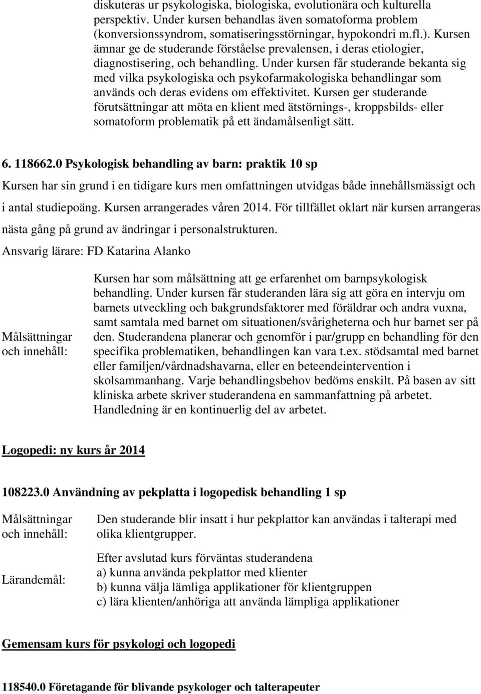 Under kursen får studerande bekanta sig med vilka psykologiska och psykofarmakologiska behandlingar som används och deras evidens om effektivitet.