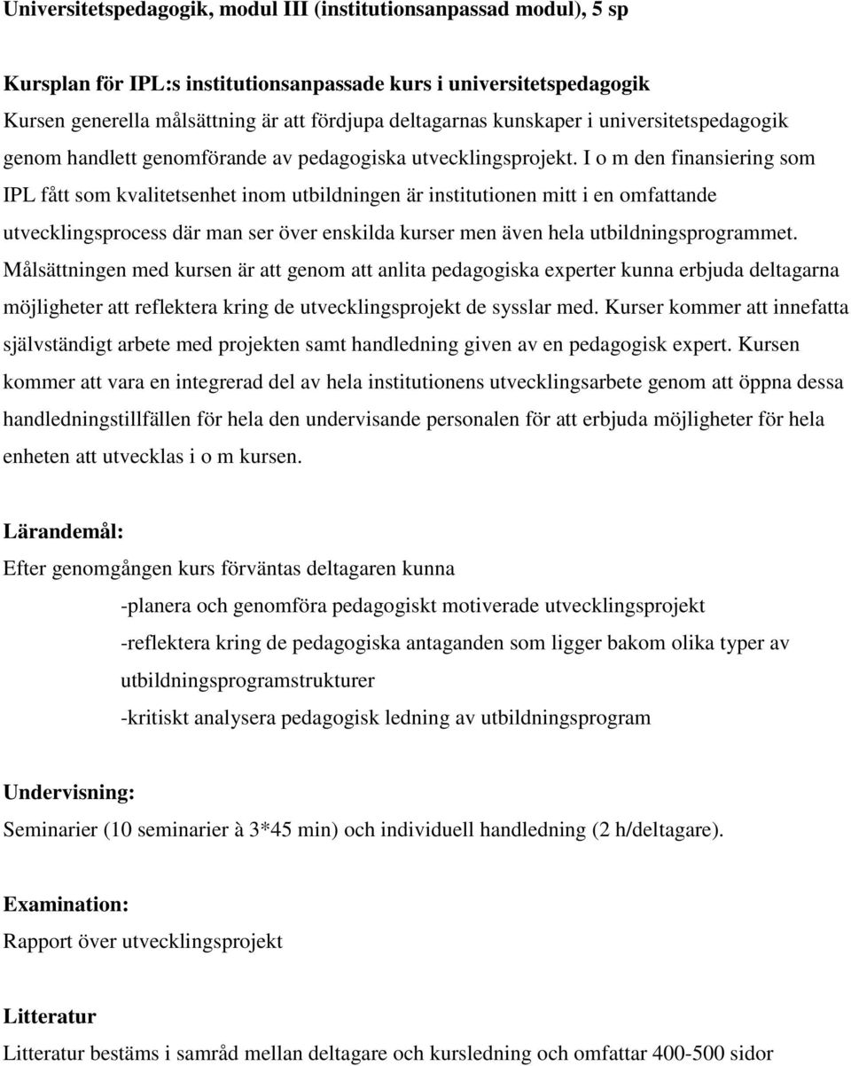 I o m den finansiering som IPL fått som kvalitetsenhet inom utbildningen är institutionen mitt i en omfattande utvecklingsprocess där man ser över enskilda kurser men även hela utbildningsprogrammet.