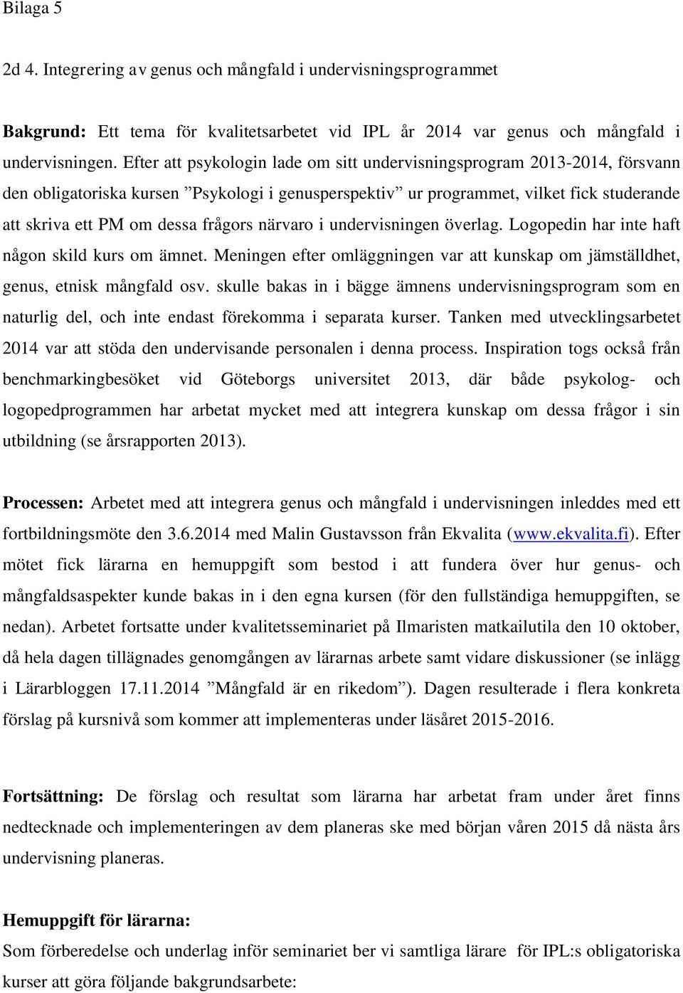 frågors närvaro i undervisningen överlag. Logopedin har inte haft någon skild kurs om ämnet. Meningen efter omläggningen var att kunskap om jämställdhet, genus, etnisk mångfald osv.