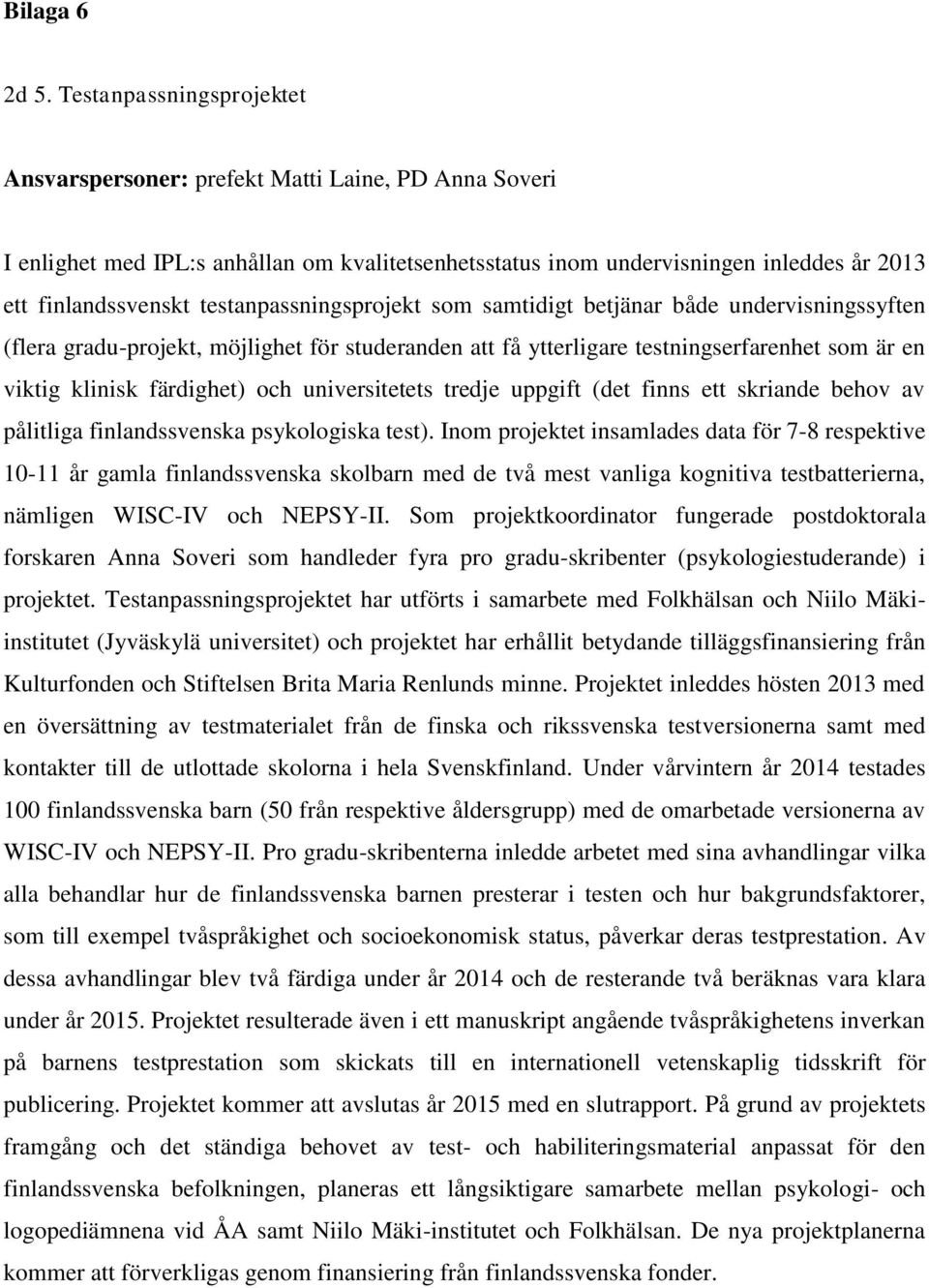 testanpassningsprojekt som samtidigt betjänar både undervisningssyften (flera gradu-projekt, möjlighet för studeranden att få ytterligare testningserfarenhet som är en viktig klinisk färdighet) och