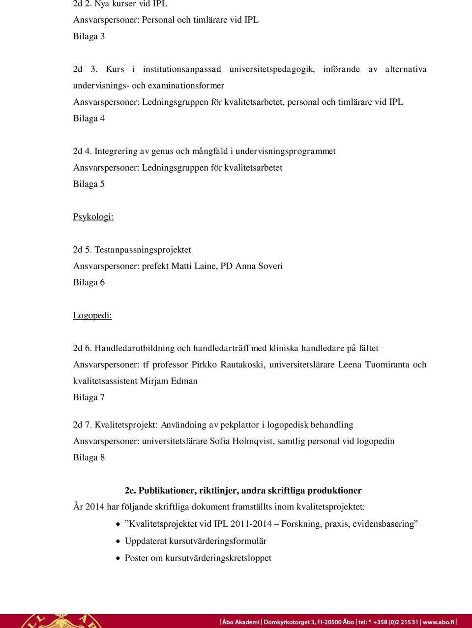 Bilaga 4 2d 4. Integrering av genus och mångfald i undervisningsprogrammet Ansvarspersoner: Ledningsgruppen för kvalitetsarbetet Bilaga 5 Psykologi: 2d 5.