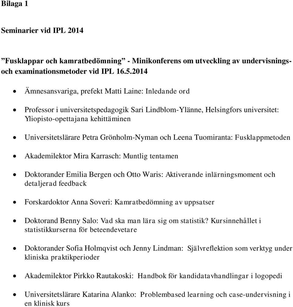 Grönholm-Nyman och Leena Tuomiranta: Fusklappmetoden Akademilektor Mira Karrasch: Muntlig tentamen Doktorander Emilia Bergen och Otto Waris: Aktiverande inlärningsmoment och detaljerad feedback