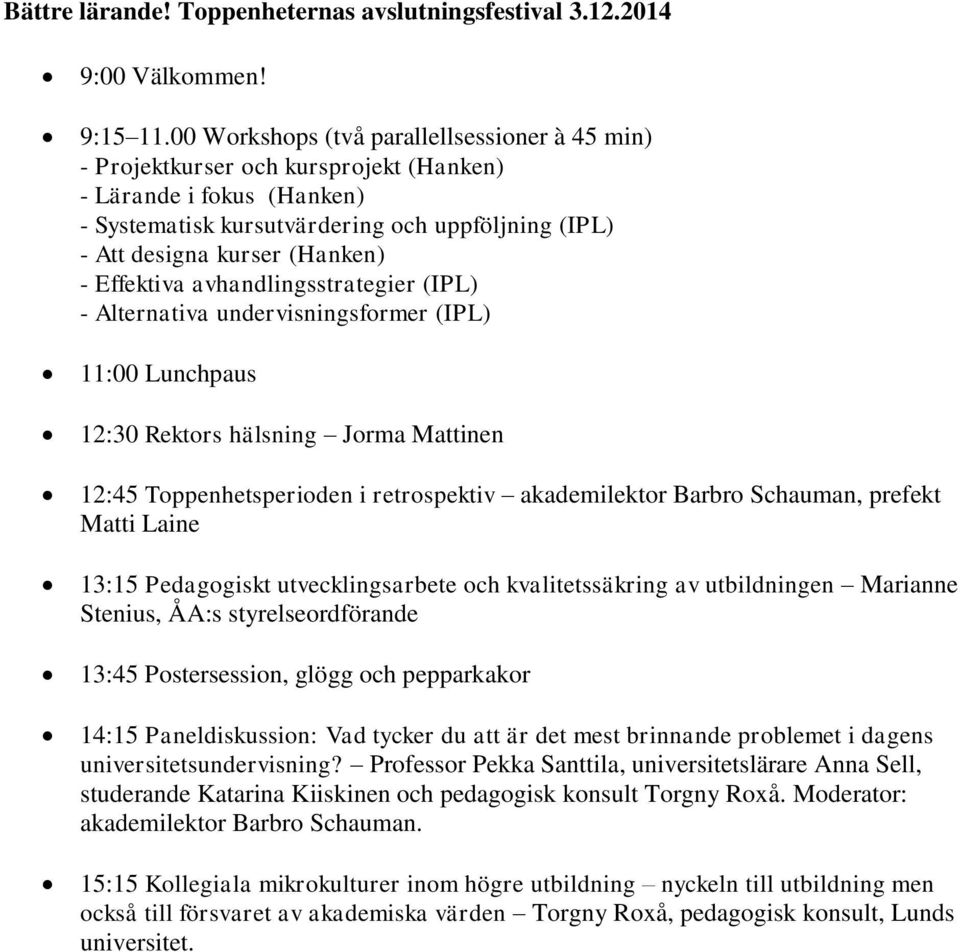 Effektiva avhandlingsstrategier (IPL) - Alternativa undervisningsformer (IPL) 11:00 Lunchpaus 12:30 Rektors hälsning Jorma Mattinen 12:45 Toppenhetsperioden i retrospektiv akademilektor Barbro