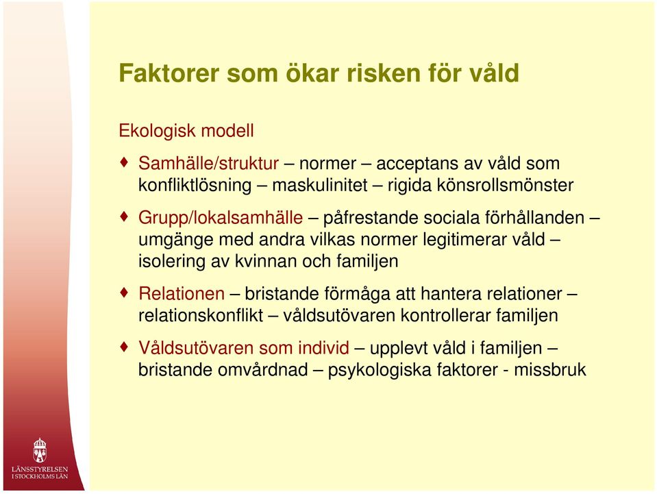 legitimerar våld isolering av kvinnan och familjen Relationen bristande förmåga att hantera relationer relationskonflikt