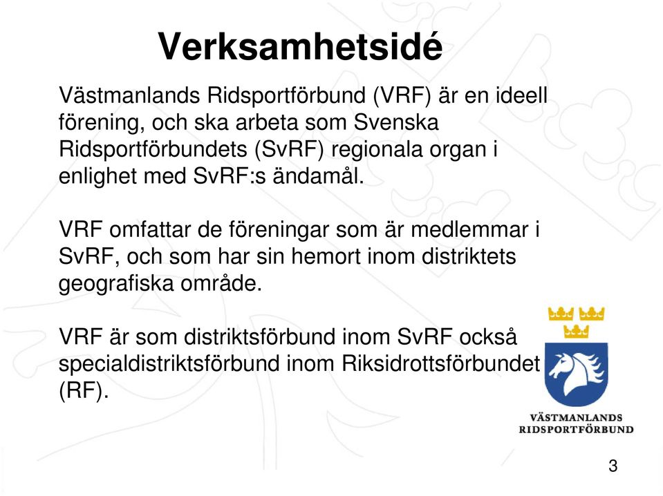 Svenska Ridsportförbundets (SvRF) regionala organ i VRF omfattar de föreningar som är medlemmar i SvRF, och som har