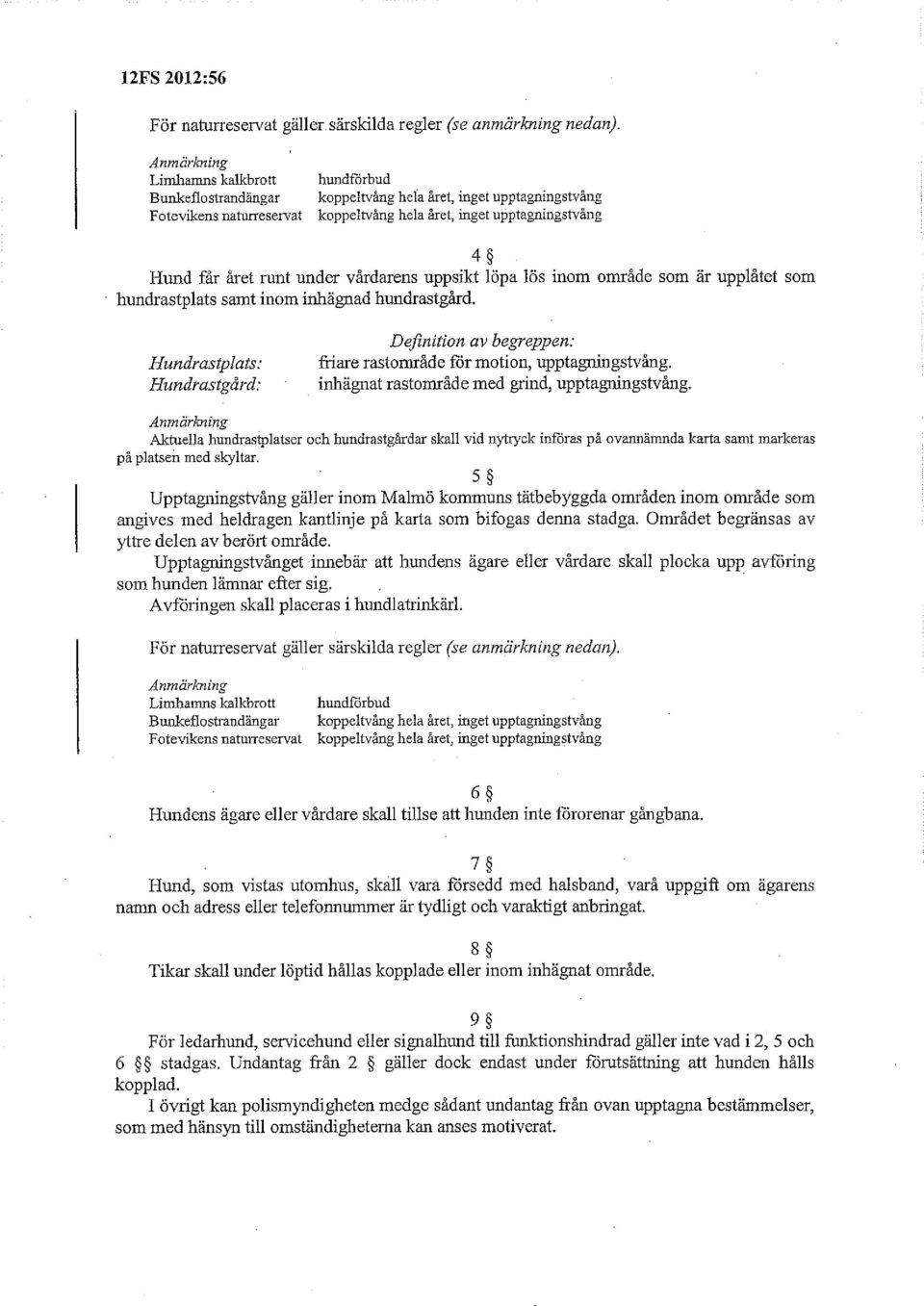 Hundrastplats: Hundrastgård: Definitin av begreppen: friare rastmråde for mtin, upptagningstvåug. inhägnat rastmråde med grind, upptagningstvång.