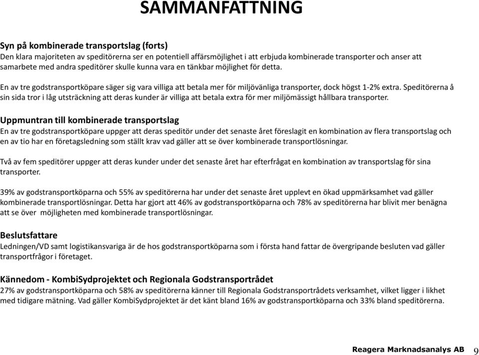 Speditörerna å sin sida tror i låg utsträckning att deras kunder är villiga att betala extra för mer miljömässigt hållbara transporter.