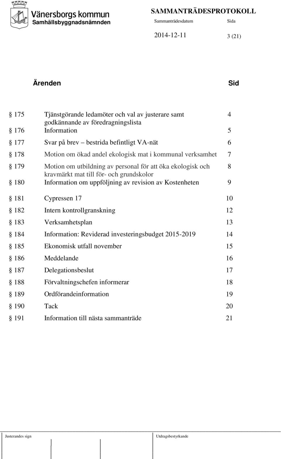 om uppföljning av revision av Kostenheten 9 181 Cypressen 17 10 182 Intern kontrollgranskning 12 183 Verksamhetsplan 13 184 Information: Reviderad investeringsbudget 2015-2019 14 185