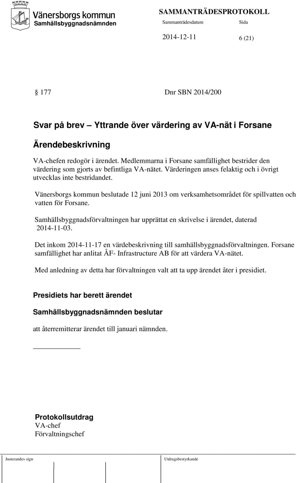 Vänersborgs kommun beslutade 12 juni 2013 om verksamhetsområdet för spillvatten och vatten för Forsane. Samhällsbyggnadsförvaltningen har upprättat en skrivelse i ärendet, daterad 2014-11-03.