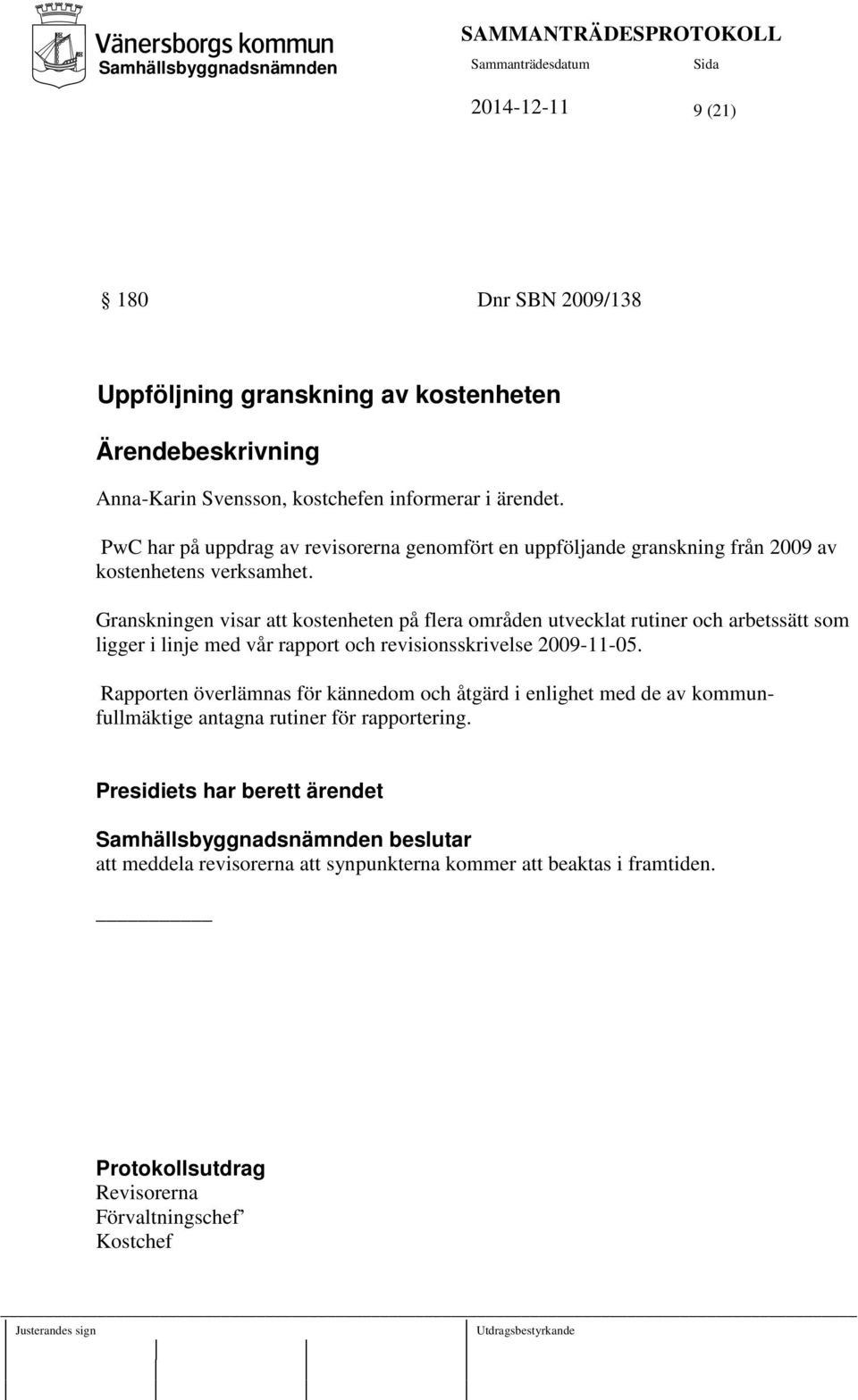 Granskningen visar att kostenheten på flera områden utvecklat rutiner och arbetssätt som ligger i linje med vår rapport och revisionsskrivelse 2009-11-05.