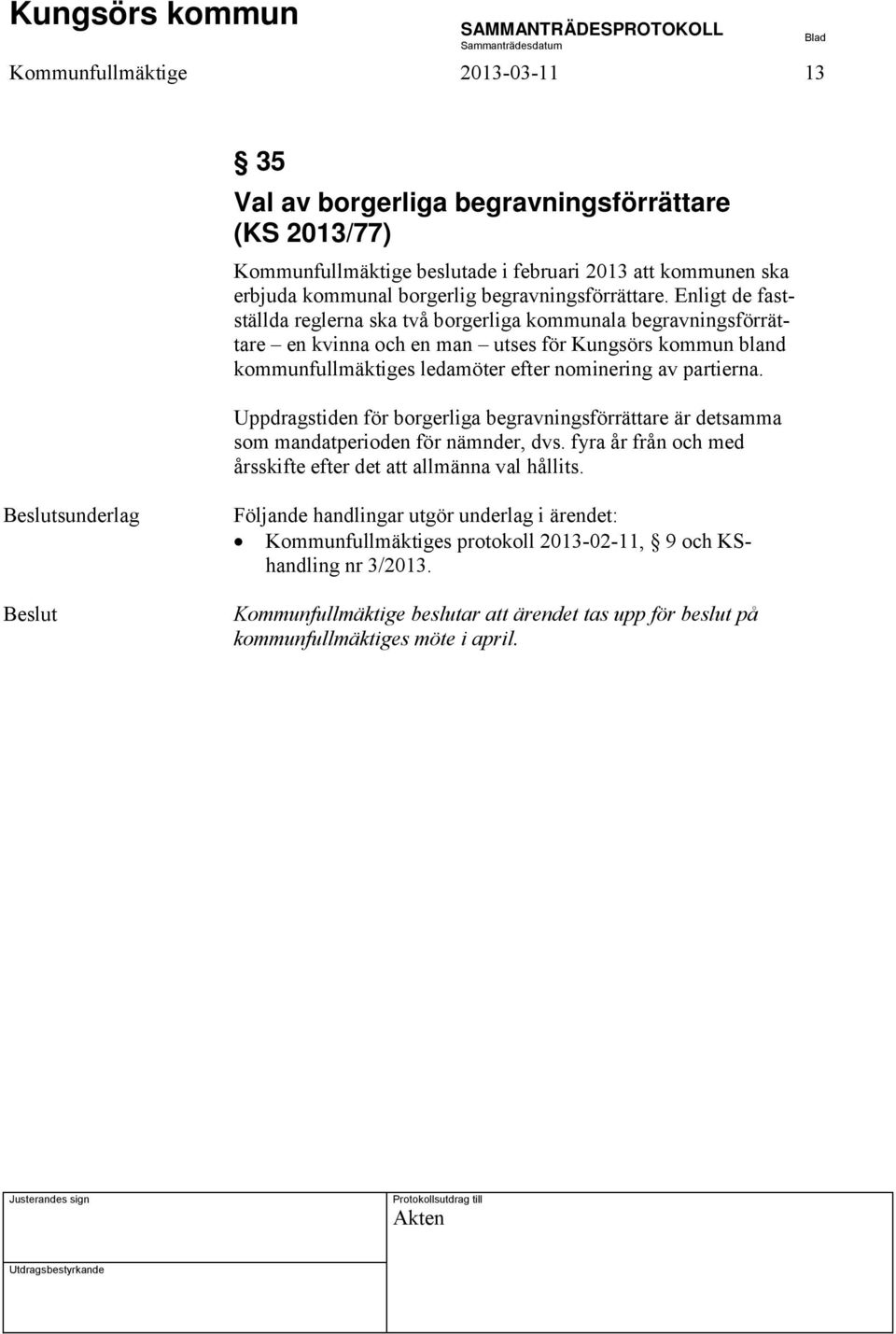 Enligt de fastställda reglerna ska två borgerliga kommunala begravningsförrättare en kvinna och en man utses för Kungsörs kommun bland kommunfullmäktiges ledamöter efter nominering