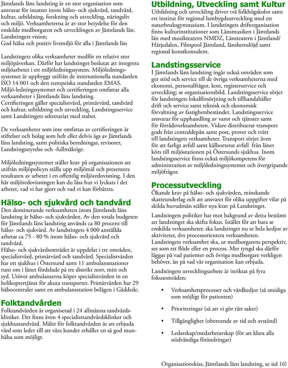 Landstingets vision; God hälsa och positiv livsmiljö för alla i Jämtlands län Landstingets olika verksamheter medför en relativt stor miljöpåverkan.