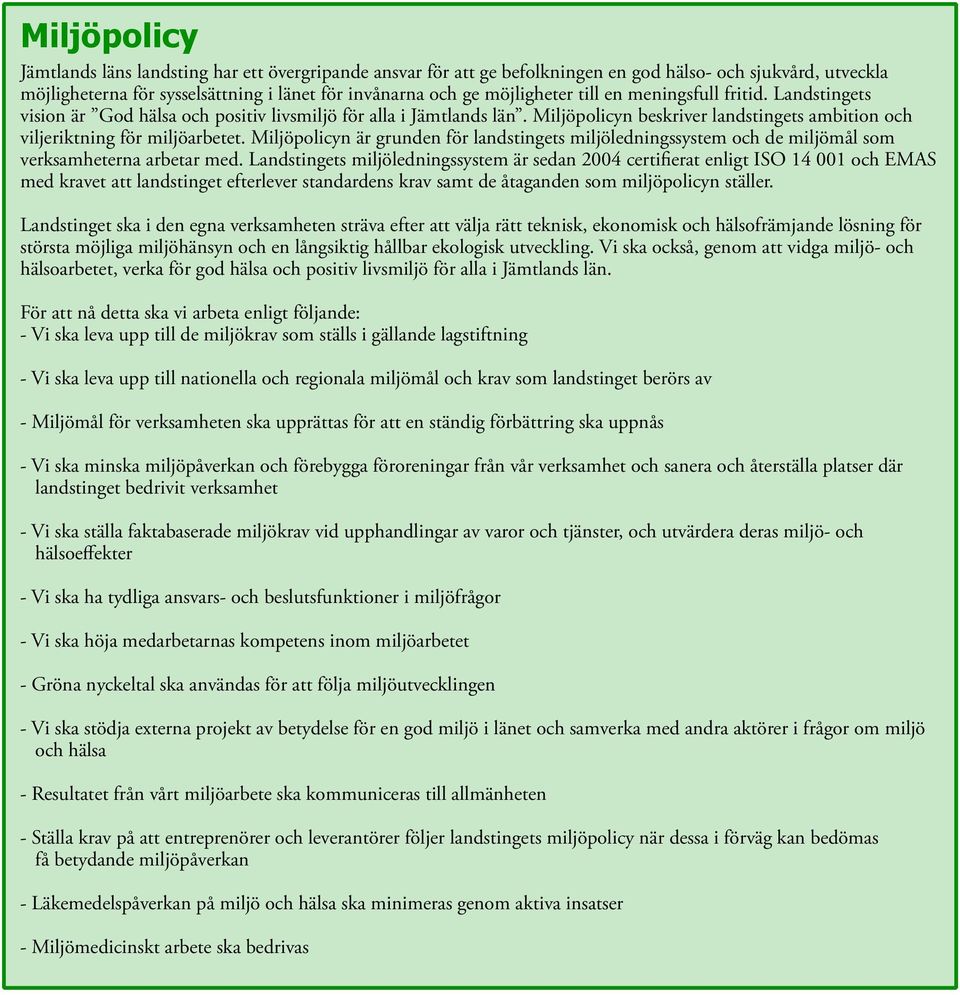 Miljöpolicyn är grunden för landstingets miljöledningssystem och de miljömål som verksamheterna arbetar med.