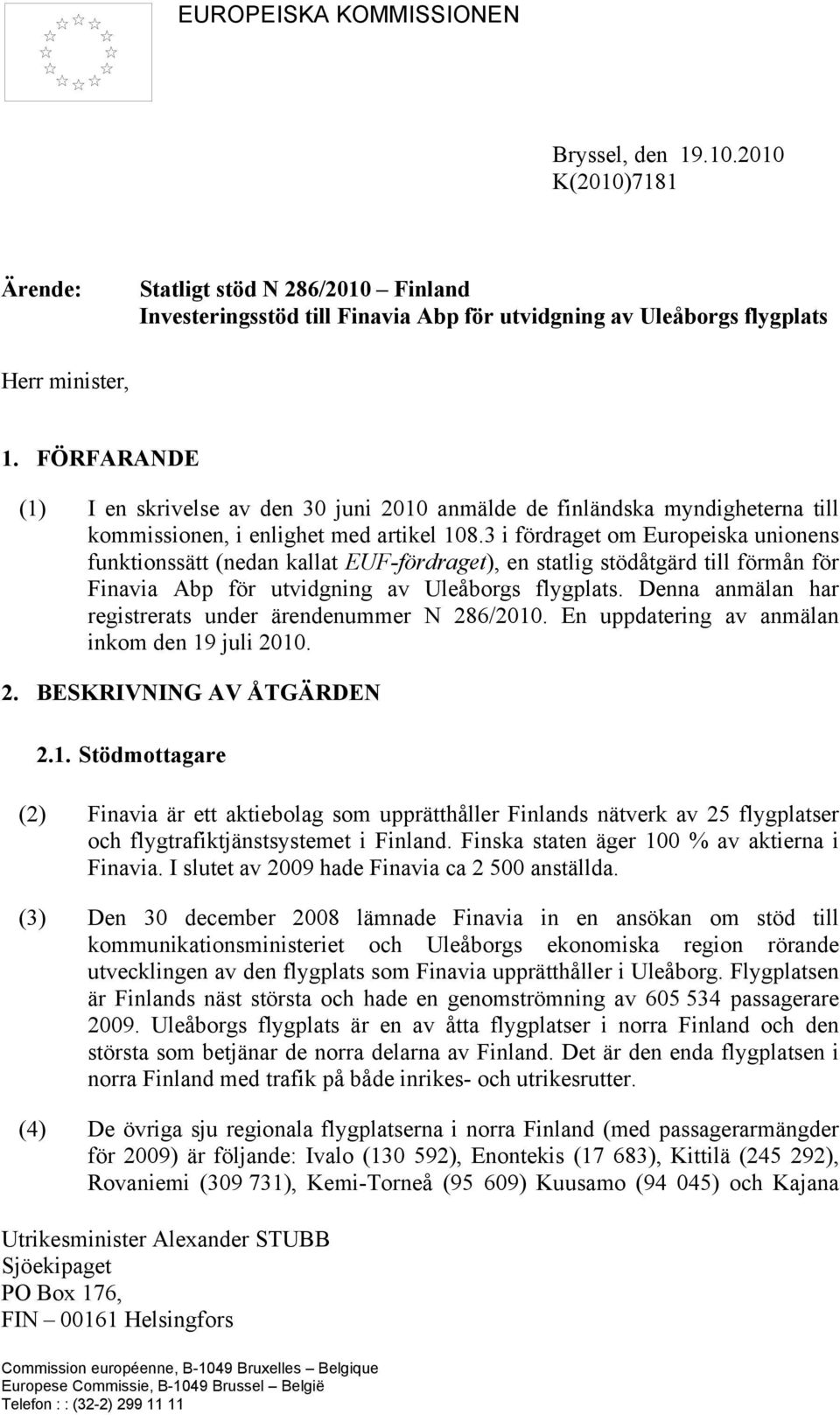 3 i fördraget om Europeiska unionens funktionssätt (nedan kallat EUF-fördraget), en statlig stödåtgärd till förmån för Finavia Abp för utvidgning av Uleåborgs flygplats.