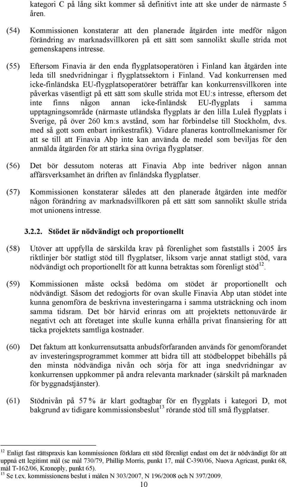 (55) Eftersom Finavia är den enda flygplatsoperatören i Finland kan åtgärden inte leda till snedvridningar i flygplatssektorn i Finland.