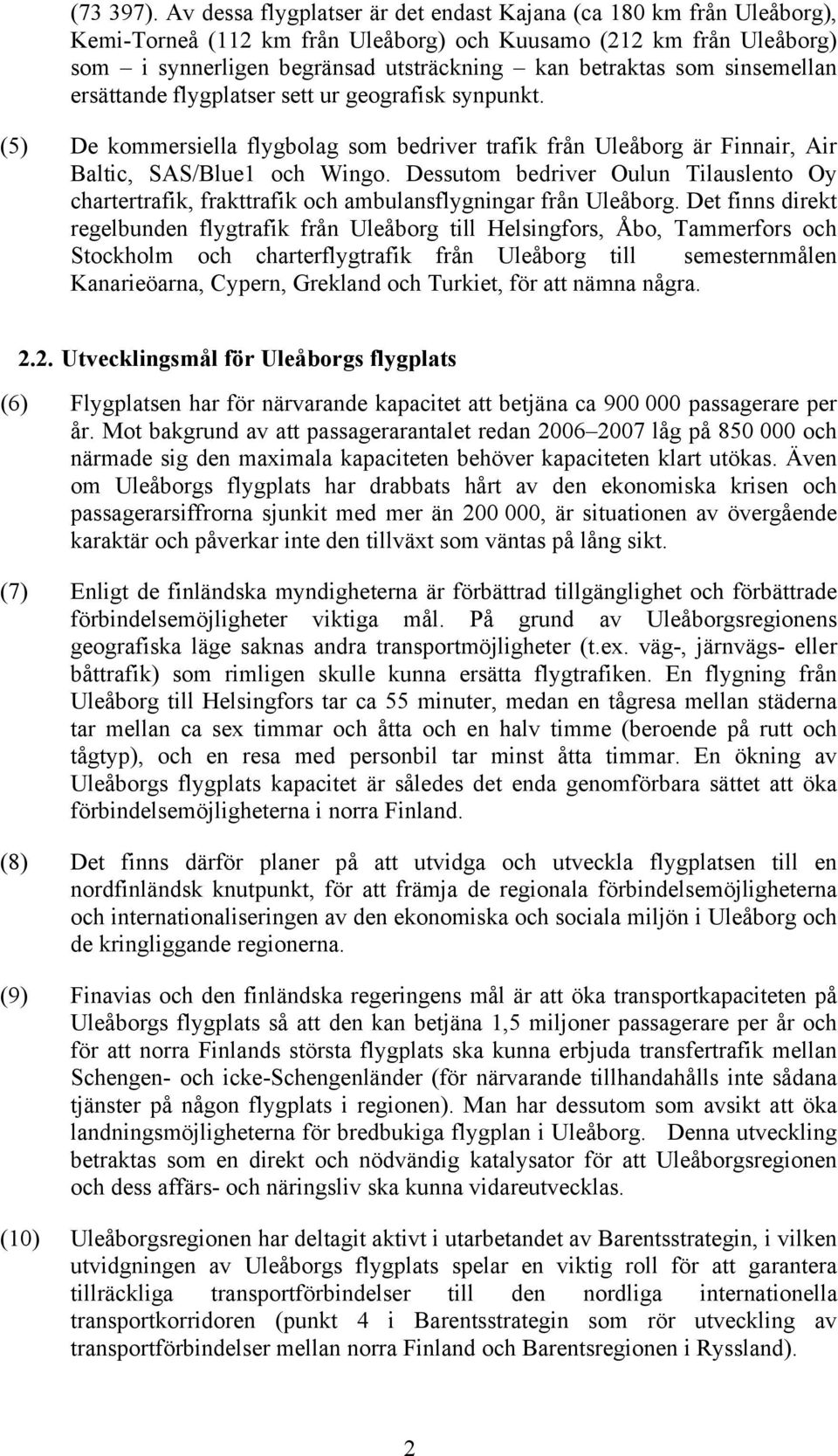 sinsemellan ersättande flygplatser sett ur geografisk synpunkt. (5) De kommersiella flygbolag som bedriver trafik från Uleåborg är Finnair, Air Baltic, SAS/Blue1 och Wingo.