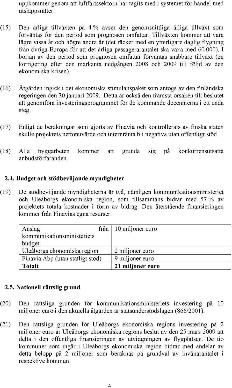 Tillväxten kommer att vara lägre vissa år och högre andra år (det räcker med en ytterligare daglig flygning från övriga Europa för att det årliga passagerarantalet ska växa med 60 000).