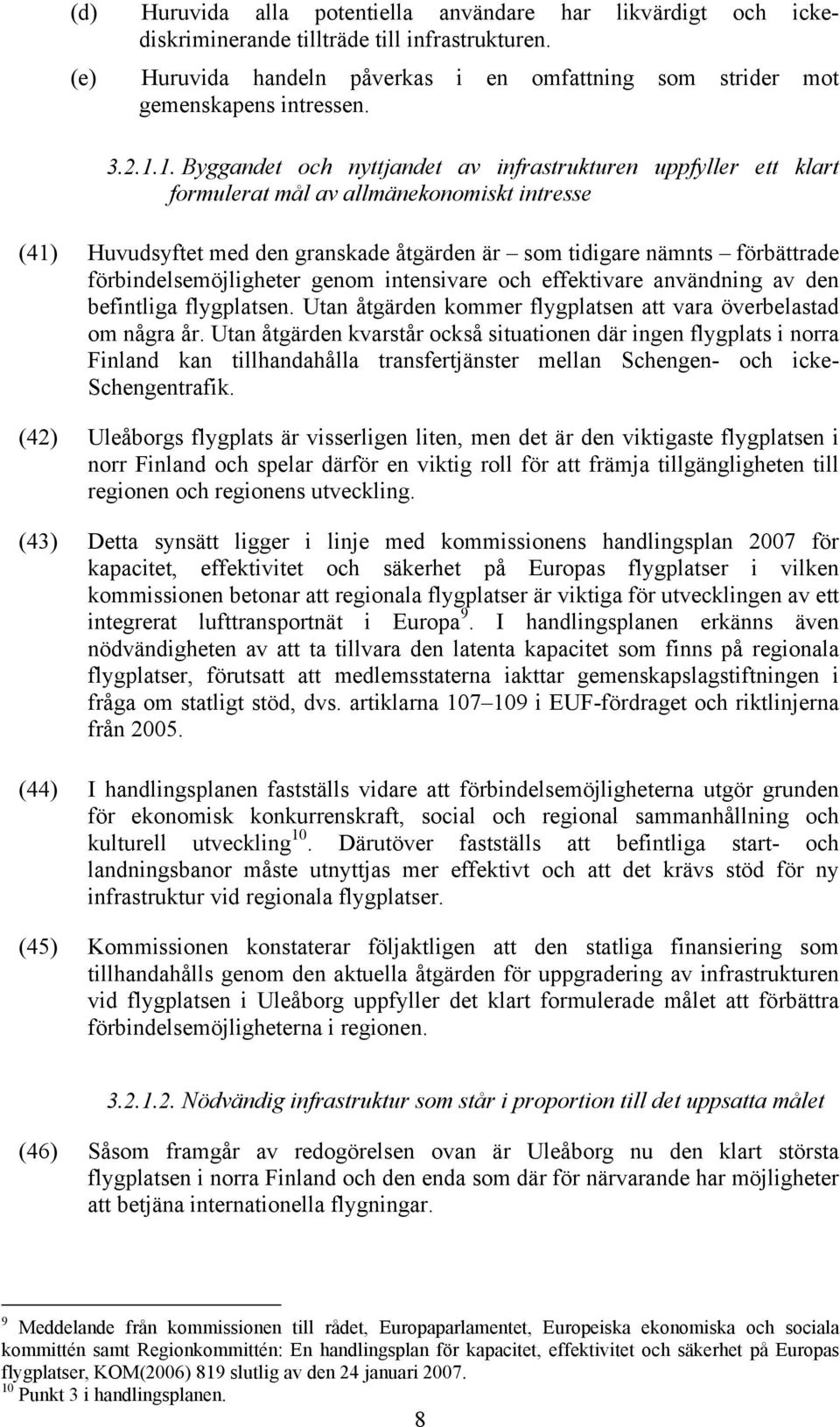 förbindelsemöjligheter genom intensivare och effektivare användning av den befintliga flygplatsen. Utan åtgärden kommer flygplatsen att vara överbelastad om några år.