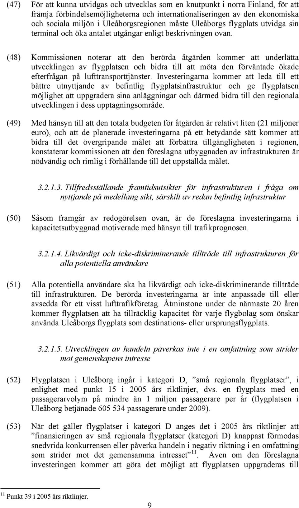 (48) Kommissionen noterar att den berörda åtgärden kommer att underlätta utvecklingen av flygplatsen och bidra till att möta den förväntade ökade efterfrågan på lufttransporttjänster.