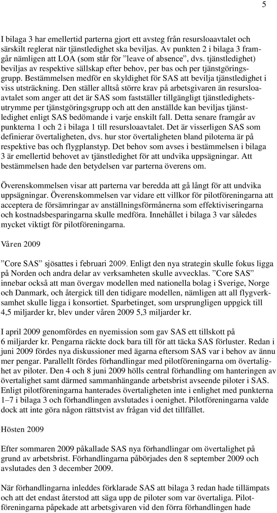 Bestämmelsen medför en skyldighet för SAS att bevilja tjänstledighet i viss utsträckning.