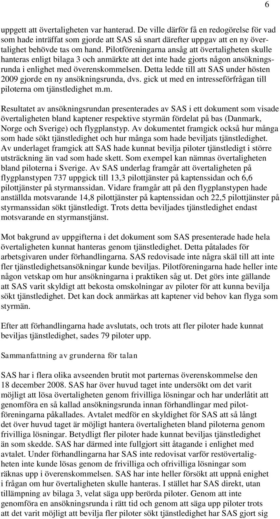 Detta ledde till att SAS under hösten 2009 gjorde en ny ansökningsrunda, dvs. gick ut me